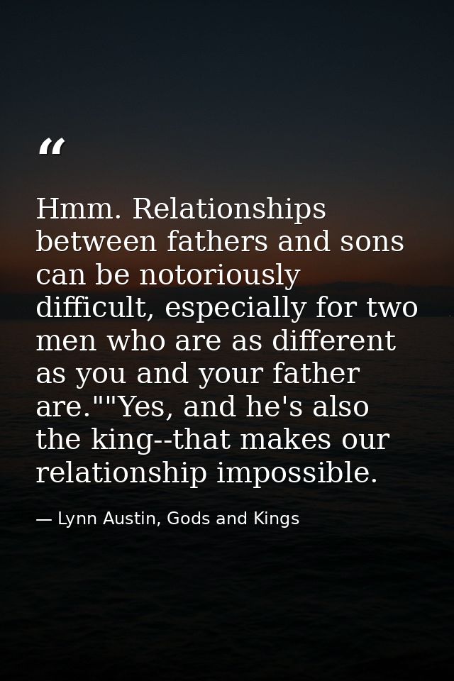 Hmm. Relationships between fathers and sons can be notoriously difficult, especially for two men who are as different as — Lynn Austin, Gods and Kings