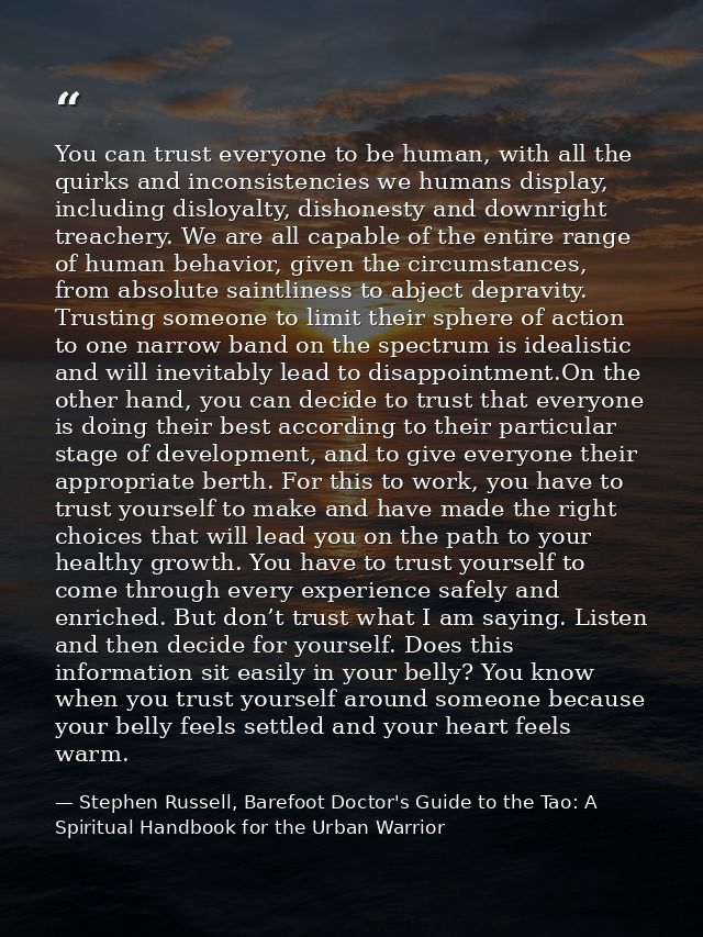 You can trust everyone to be human, with all the quirks and inconsistencies we humans display, including disloyalty, dis — Stephen Russell, Barefoot Doctor's Guide to the Tao: A Spiritual Handbook for the Urban Warrior