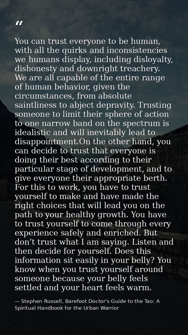 You can trust everyone to be human, with all the quirks and inconsistencies we humans display, including disloyalty, dis — Stephen Russell, Barefoot Doctor's Guide to the Tao: A Spiritual Handbook for the Urban Warrior