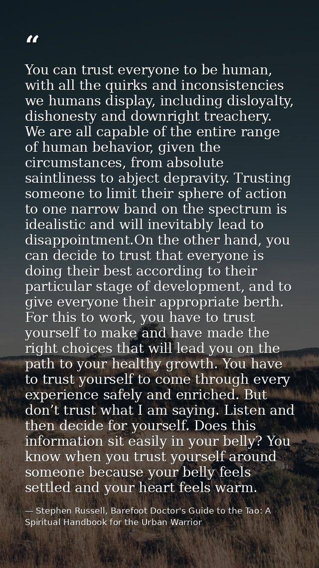 You can trust everyone to be human, with all the quirks and inconsistencies we humans display, including disloyalty, dis — Stephen Russell, Barefoot Doctor's Guide to the Tao: A Spiritual Handbook for the Urban Warrior