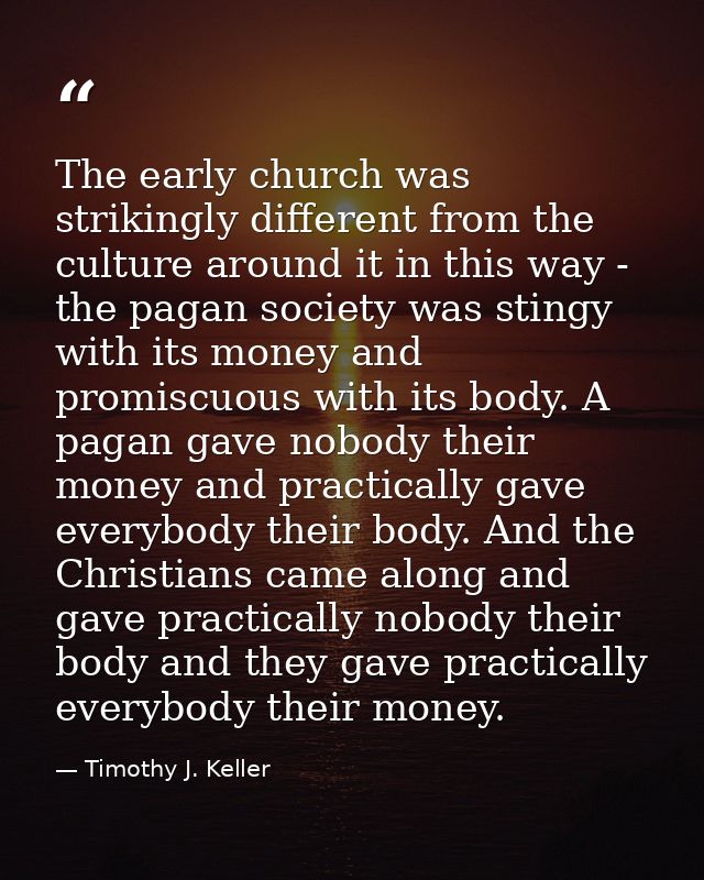 The early church was strikingly different from the culture around it in this way - the pagan society was stingy with its — Timothy J. Keller