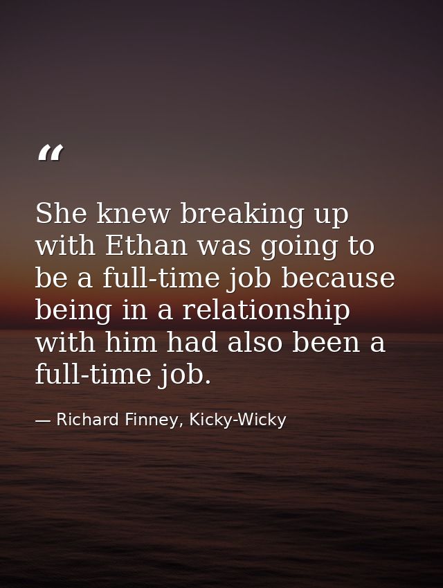 She knew breaking up with Ethan was going to be a full-time job because being in a relationship with him had also been a — Richard Finney, Kicky-Wicky
