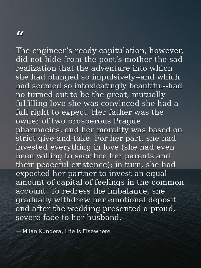 The engineer’s ready capitulation, however, did not hide from the poet’s mother the sad realization that the adventure i — Milan Kundera, Life is Elsewhere