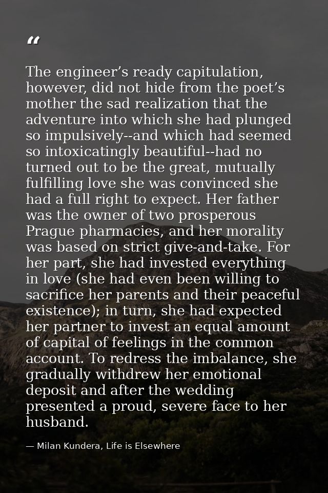 The engineer’s ready capitulation, however, did not hide from the poet’s mother the sad realization that the adventure i — Milan Kundera, Life is Elsewhere