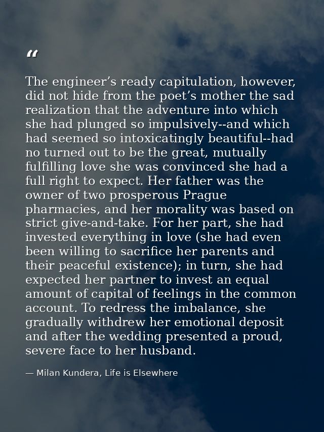 The engineer’s ready capitulation, however, did not hide from the poet’s mother the sad realization that the adventure i — Milan Kundera, Life is Elsewhere