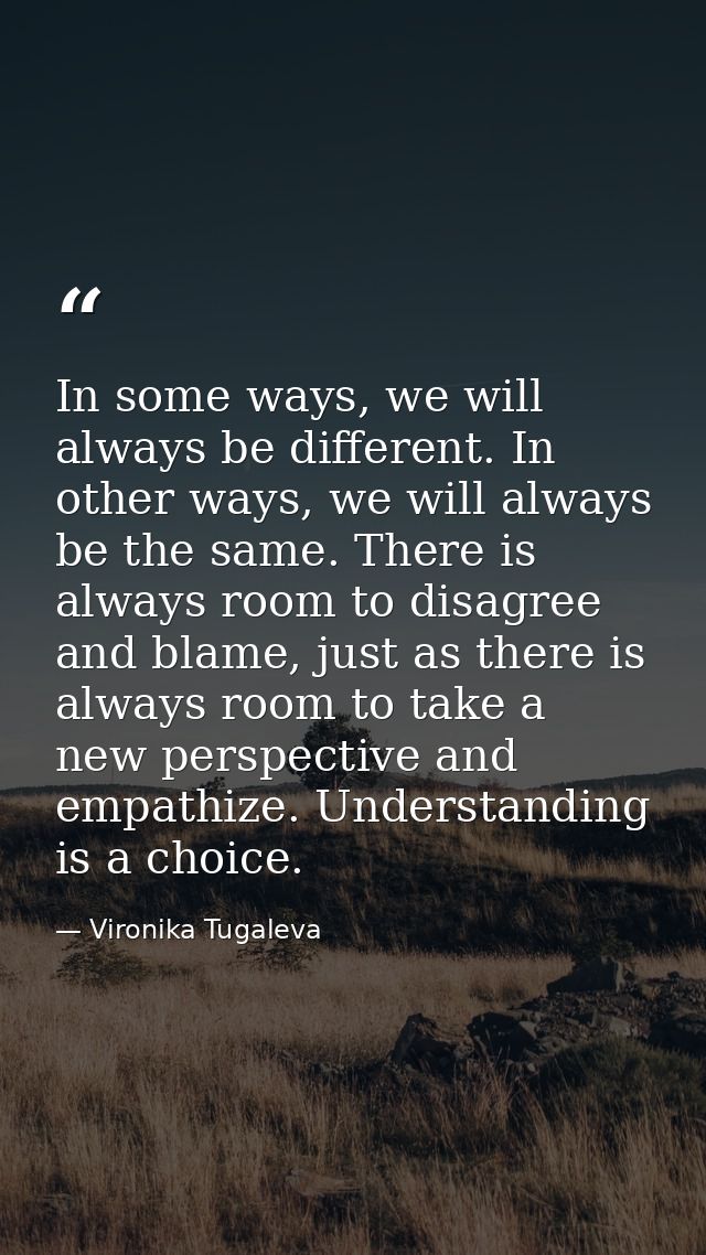 In some ways, we will always be different. In other ways, we will always be the same. There is always room to disagree a — Vironika Tugaleva