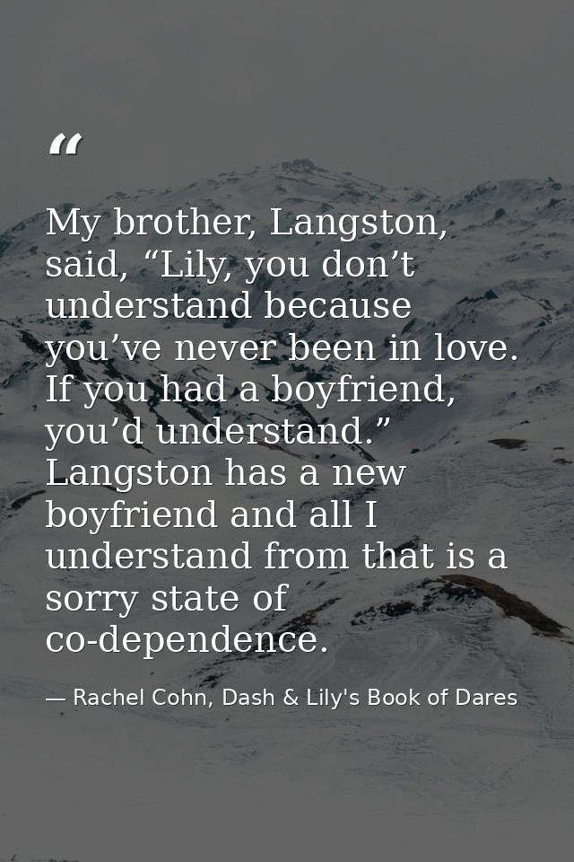 My brother, Langston, said, “Lily, you don’t understand because you’ve never been in love. If you had a boyfriend, you’d — Rachel Cohn, Dash & Lily's Book of Dares