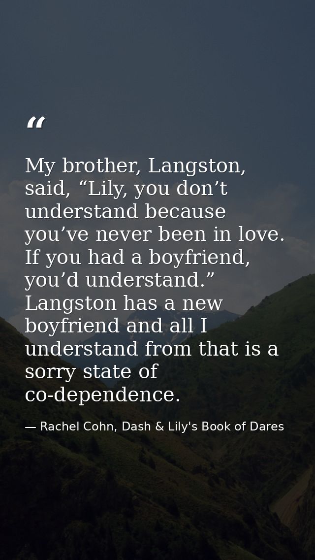 My brother, Langston, said, “Lily, you don’t understand because you’ve never been in love. If you had a boyfriend, you’d — Rachel Cohn, Dash & Lily's Book of Dares