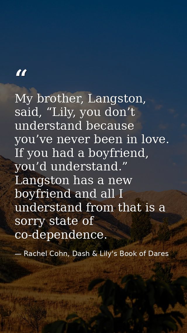 My brother, Langston, said, “Lily, you don’t understand because you’ve never been in love. If you had a boyfriend, you’d — Rachel Cohn, Dash & Lily's Book of Dares