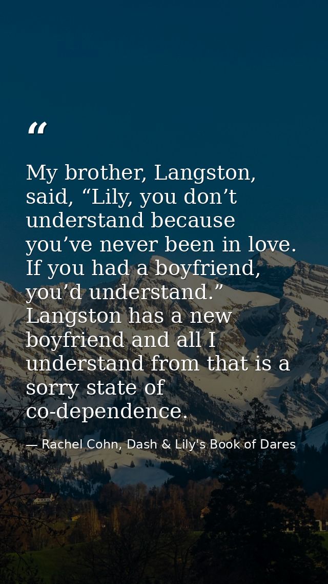 My brother, Langston, said, “Lily, you don’t understand because you’ve never been in love. If you had a boyfriend, you’d — Rachel Cohn, Dash & Lily's Book of Dares
