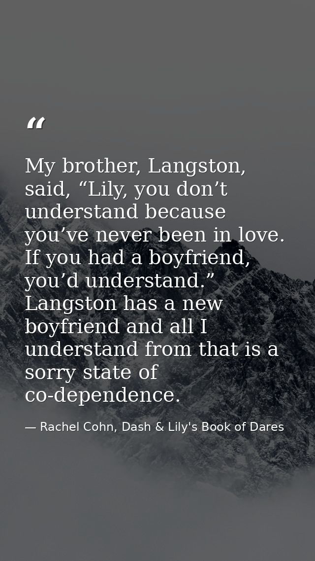 My brother, Langston, said, “Lily, you don’t understand because you’ve never been in love. If you had a boyfriend, you’d — Rachel Cohn, Dash & Lily's Book of Dares