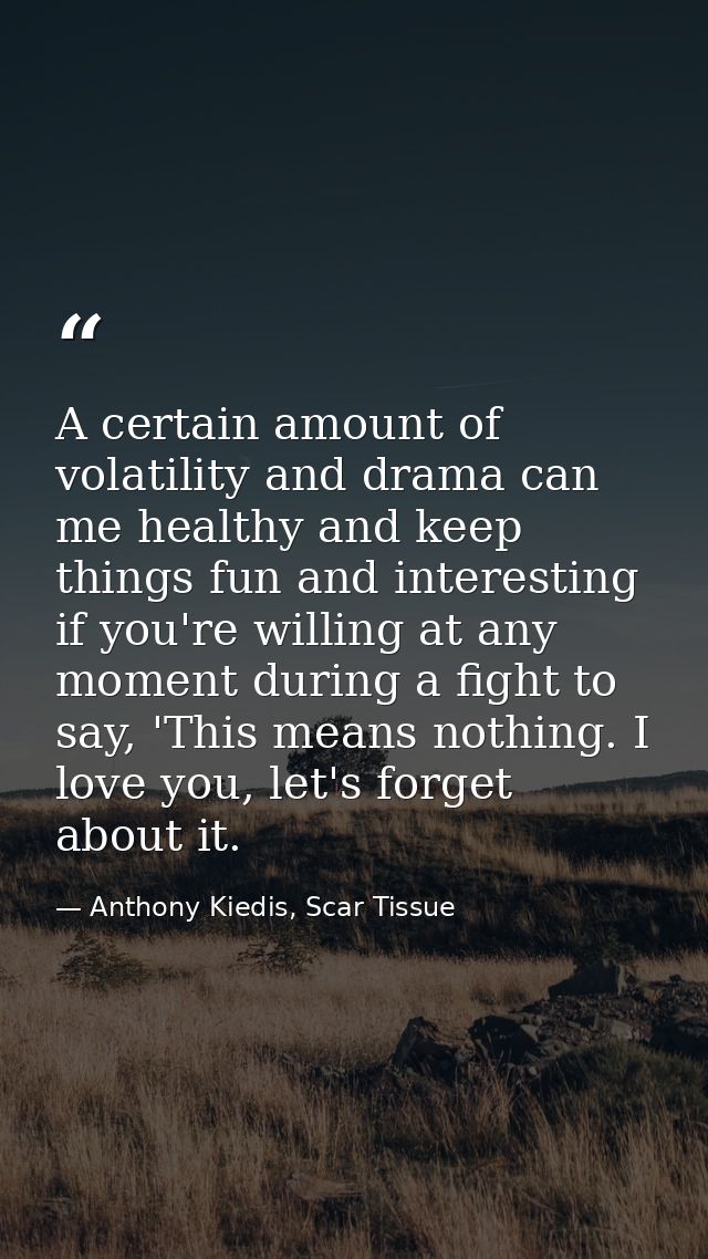 A certain amount of volatility and drama can me healthy and keep things fun and interesting if you're willing at any mom — Anthony Kiedis, Scar Tissue