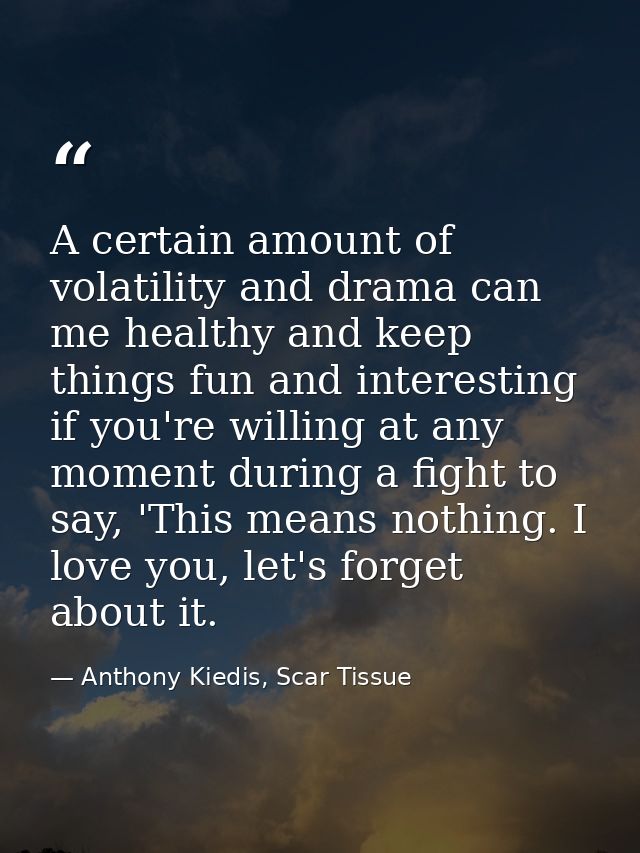 A certain amount of volatility and drama can me healthy and keep things fun and interesting if you're willing at any mom — Anthony Kiedis, Scar Tissue