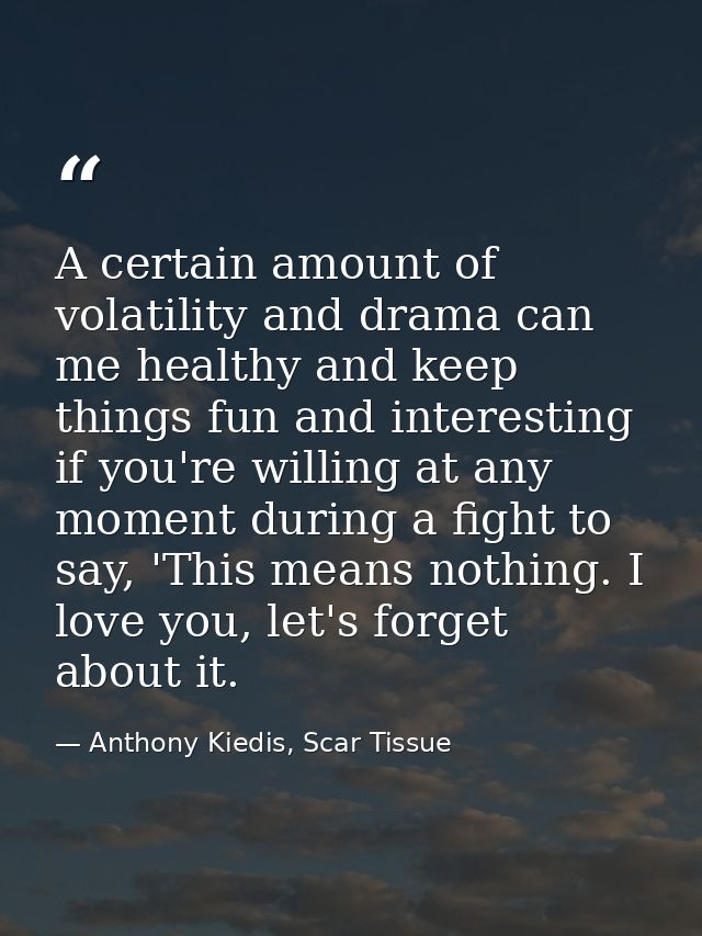 A certain amount of volatility and drama can me healthy and keep things fun and interesting if you're willing at any mom — Anthony Kiedis, Scar Tissue