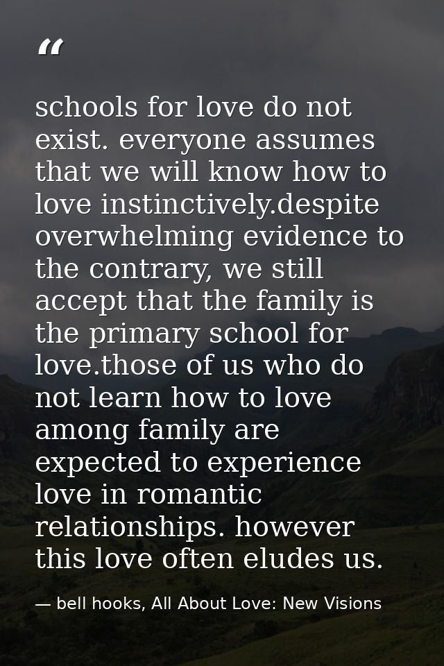 schools for love do not exist. everyone assumes that we will know how to love instinctively.despite overwhelming evidenc — bell hooks, All About Love: New Visions