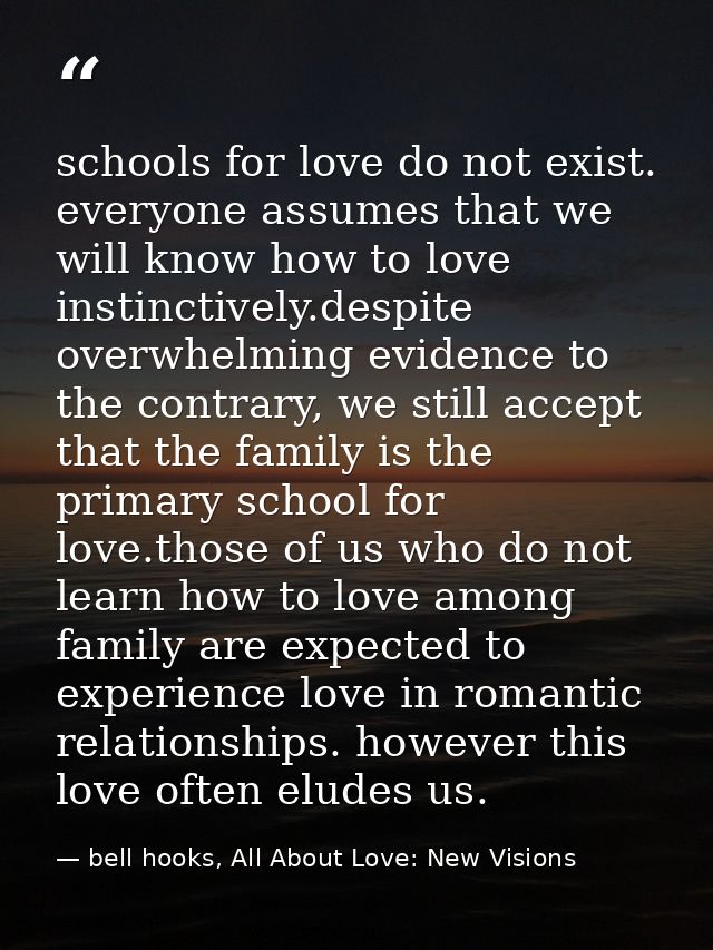 schools for love do not exist. everyone assumes that we will know how to love instinctively.despite overwhelming evidenc — bell hooks, All About Love: New Visions