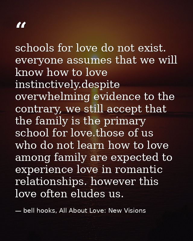 schools for love do not exist. everyone assumes that we will know how to love instinctively.despite overwhelming evidenc — bell hooks, All About Love: New Visions