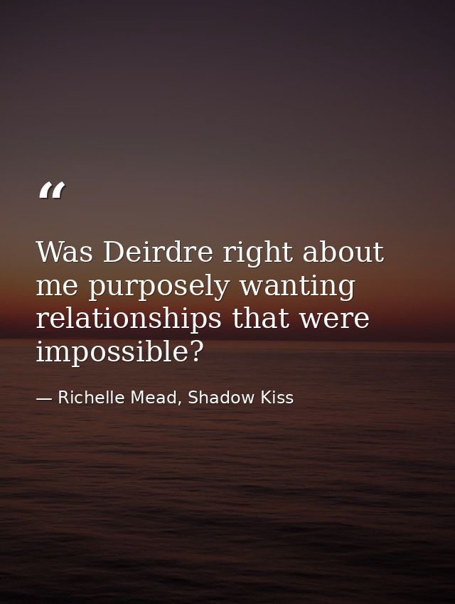Was Deirdre right about me purposely wanting relationships that were impossible? — Richelle Mead, Shadow Kiss