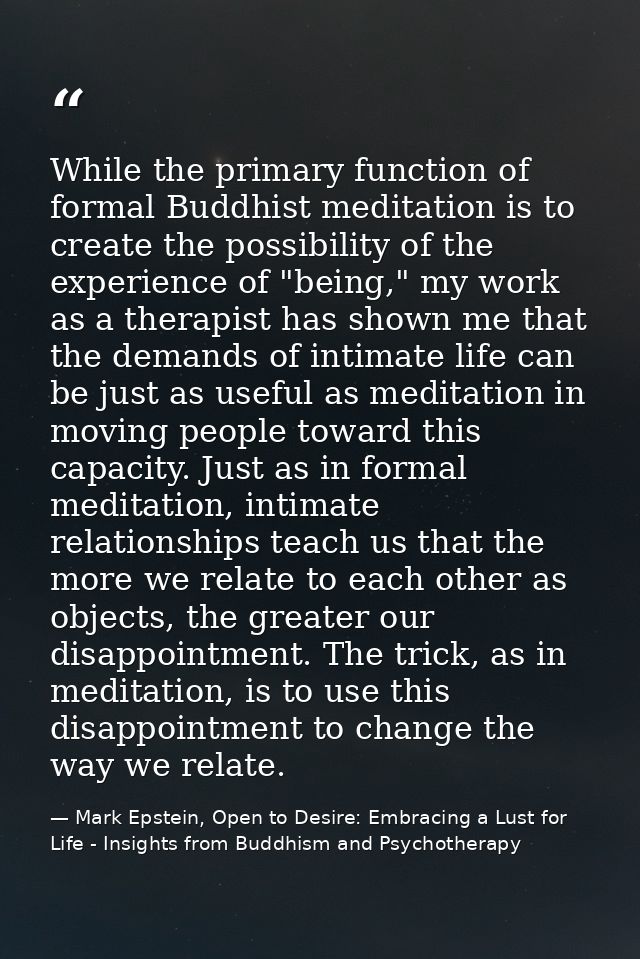 While the primary function of formal Buddhist meditation is to create the possibility of the experience of "being," my w — Mark Epstein, Open to Desire: Embracing a Lust for Life - Insights from Buddhism and Psychotherapy