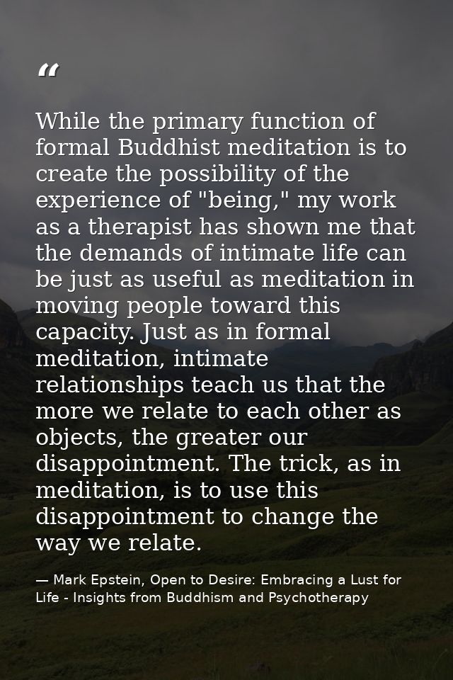 While the primary function of formal Buddhist meditation is to create the possibility of the experience of "being," my w — Mark Epstein, Open to Desire: Embracing a Lust for Life - Insights from Buddhism and Psychotherapy