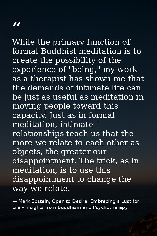 While the primary function of formal Buddhist meditation is to create the possibility of the experience of "being," my w — Mark Epstein, Open to Desire: Embracing a Lust for Life - Insights from Buddhism and Psychotherapy