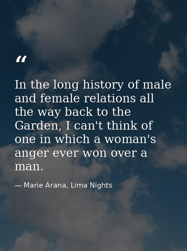 In the long history of male and female relations all the way back to the Garden, I can't think of one in which a woman's — Marie Arana, Lima Nights