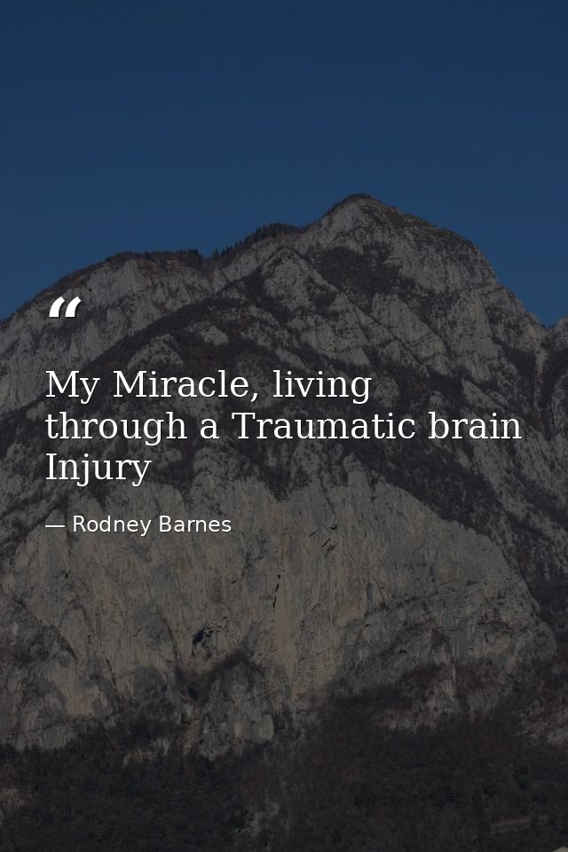 My Miracle, living through a Traumatic brain Injury — Rodney Barnes