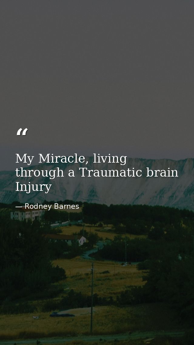 My Miracle, living through a Traumatic brain Injury — Rodney Barnes