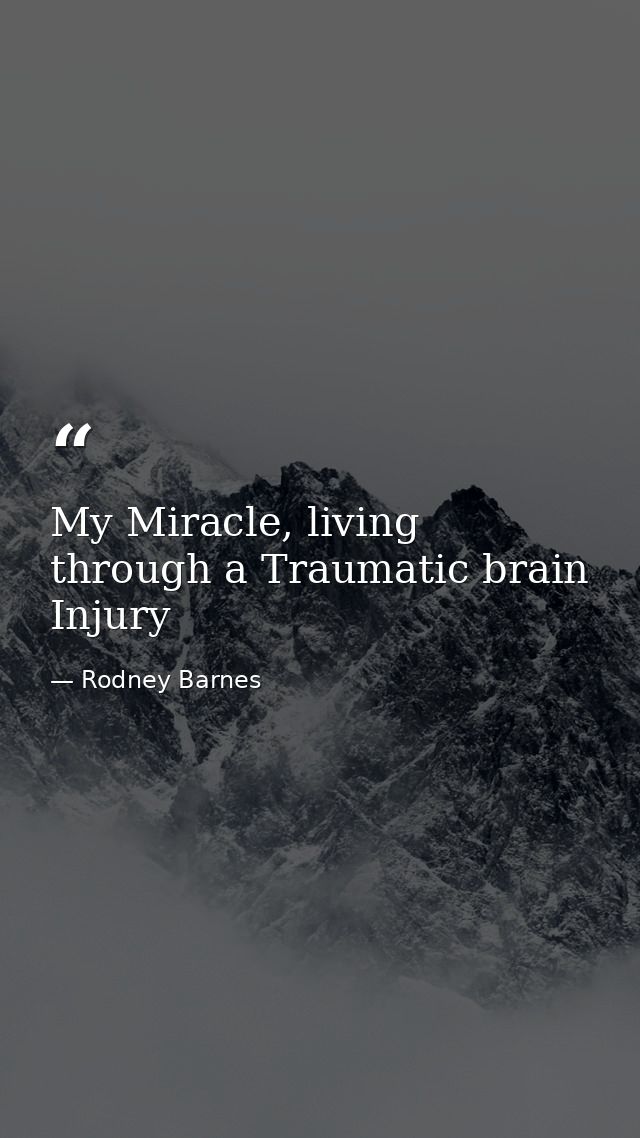 My Miracle, living through a Traumatic brain Injury — Rodney Barnes