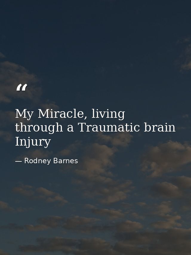 My Miracle, living through a Traumatic brain Injury — Rodney Barnes