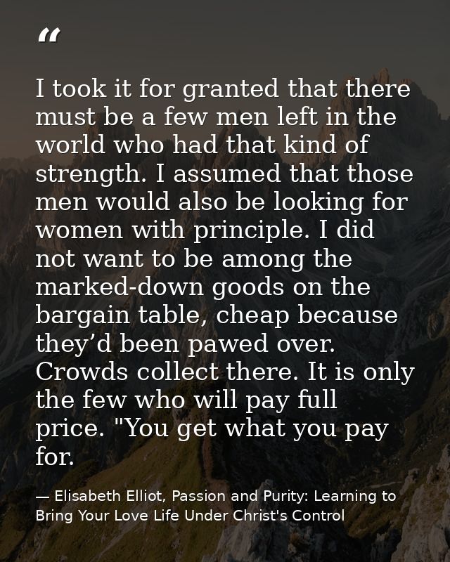 I took it for granted that there must be a few men left in the world who had that kind of strength. I assumed that those — Elisabeth Elliot, Passion and Purity: Learning to Bring Your Love Life Under Christ's Control