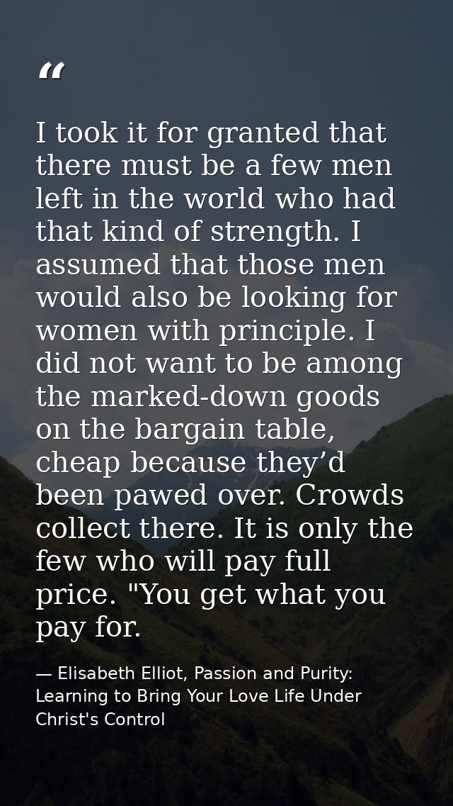 I took it for granted that there must be a few men left in the world who had that kind of strength. I assumed that those — Elisabeth Elliot, Passion and Purity: Learning to Bring Your Love Life Under Christ's Control