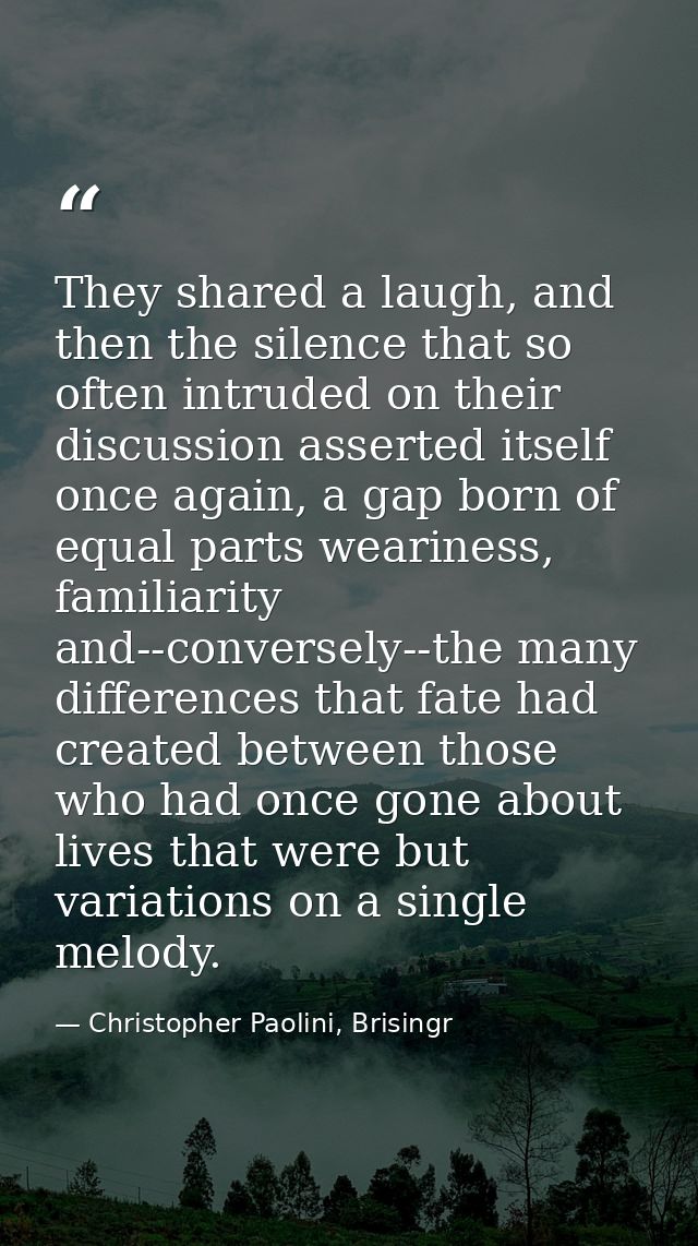 They shared a laugh, and then the silence that so often intruded on their discussion asserted itself once again, a gap b — Christopher Paolini, Brisingr