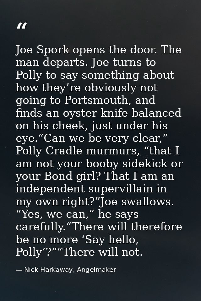 Joe Spork opens the door. The man departs. Joe turns to Polly to say something about how they’re obviously not going to  — Nick Harkaway, Angelmaker