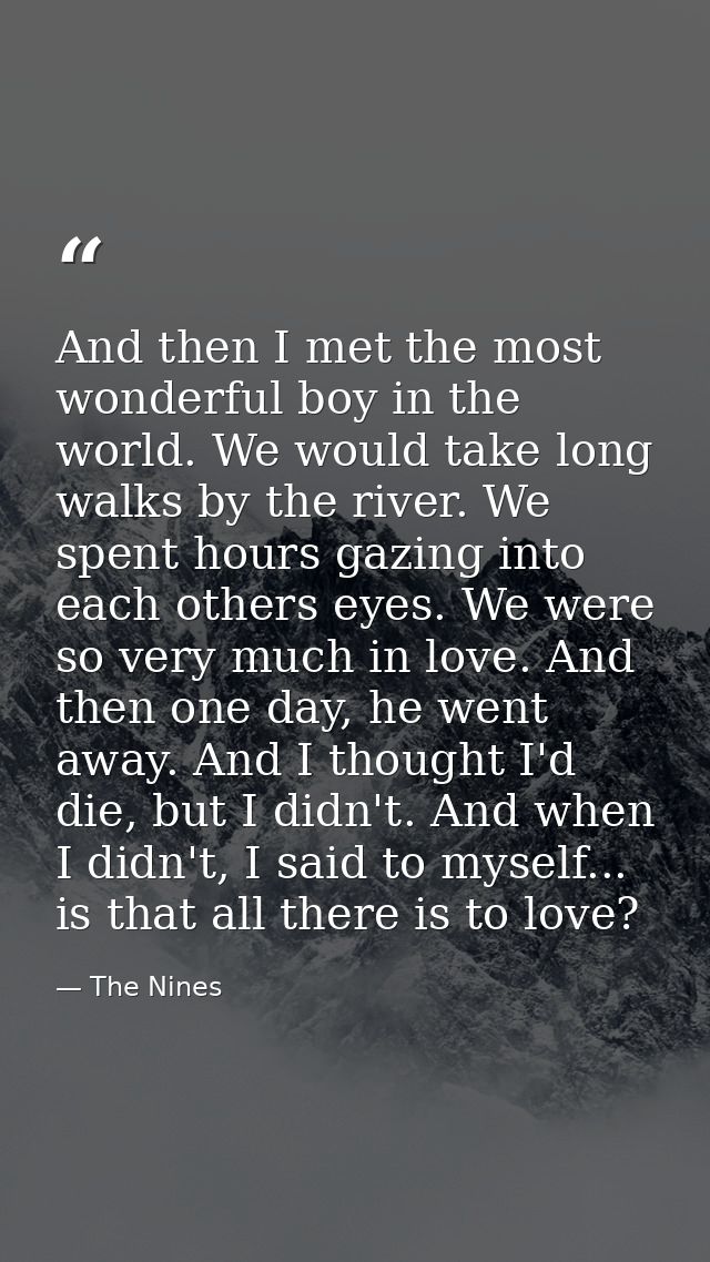 And then I met the most wonderful boy in the world. We would take long walks by the river. We spent hours gazing into ea — The Nines