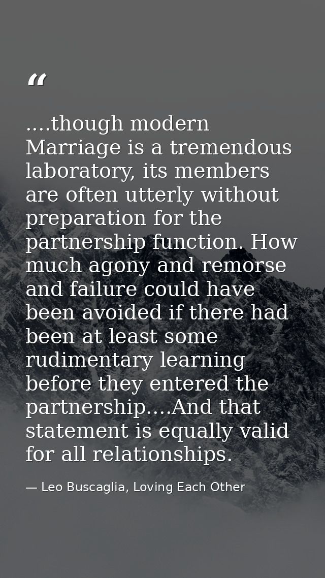 ....though modern Marriage is a tremendous laboratory, its members are often utterly without preparation for the partner — Leo Buscaglia, Loving Each Other