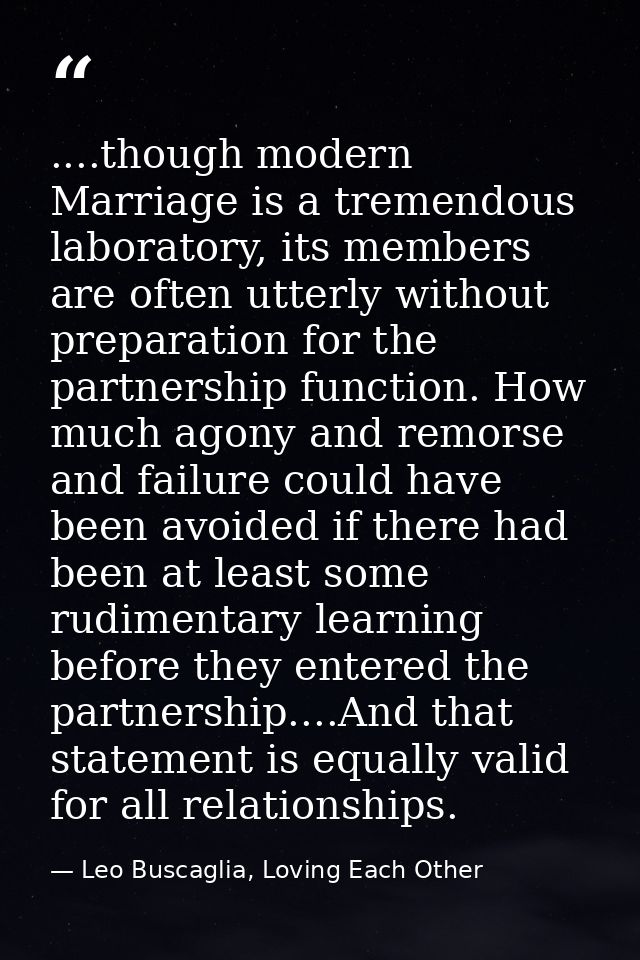 ....though modern Marriage is a tremendous laboratory, its members are often utterly without preparation for the partner — Leo Buscaglia, Loving Each Other