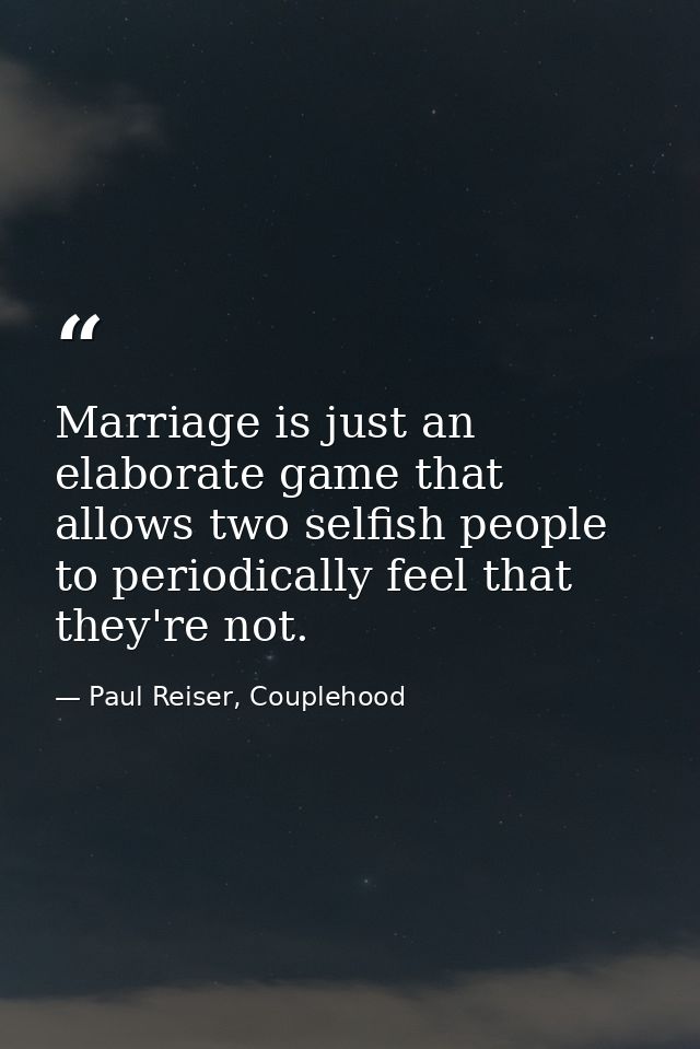 Marriage is just an elaborate game that allows two selfish people to periodically feel that they're not. — Paul Reiser, Couplehood