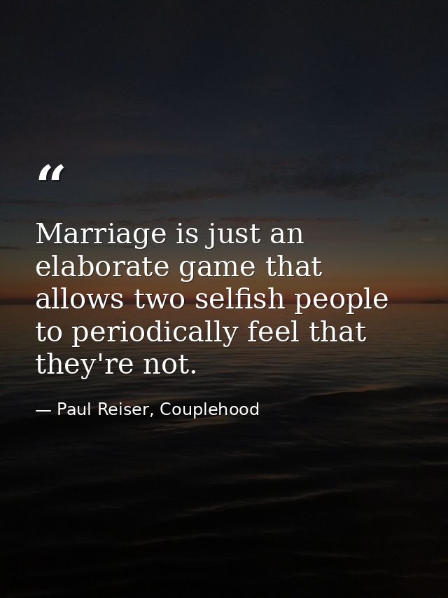 Marriage is just an elaborate game that allows two selfish people to periodically feel that they're not. — Paul Reiser, Couplehood