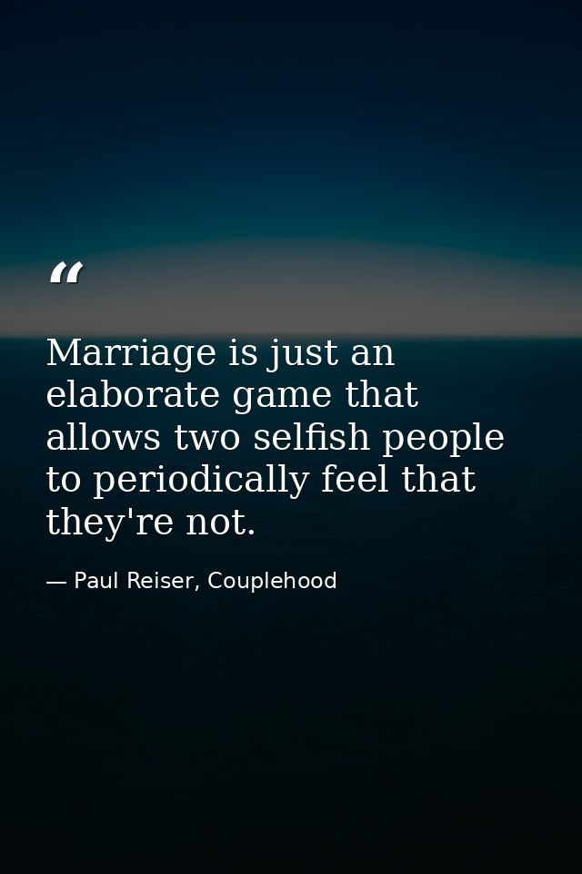 Marriage is just an elaborate game that allows two selfish people to periodically feel that they're not. — Paul Reiser, Couplehood