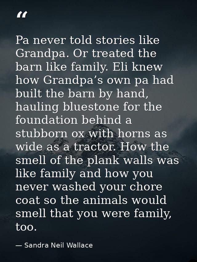 Pa never told stories like Grandpa. Or treated the barn like family. Eli knew how Grandpa’s own pa had built the barn by — Sandra Neil Wallace
