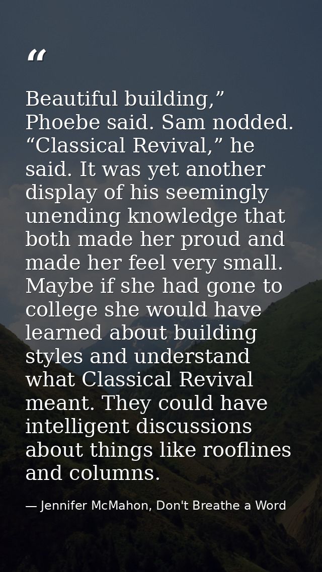 Beautiful building,” Phoebe said. Sam nodded. “Classical Revival,” he said. It was yet another display of his seemingly  — Jennifer McMahon, Don't Breathe a Word
