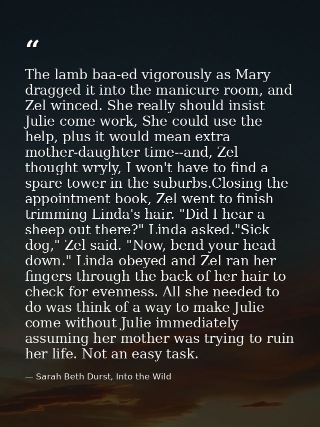 The lamb baa-ed vigorously as Mary dragged it into the manicure room, and Zel winced. She really should insist Julie com — Sarah Beth Durst, Into the Wild