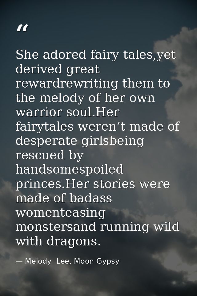 She adored fairy tales,yet derived great rewardrewriting them to the melody of her own warrior soul.Her fairytales weren — Melody  Lee, Moon Gypsy