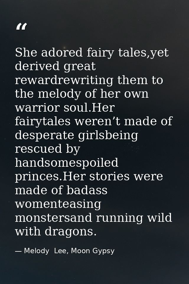 She adored fairy tales,yet derived great rewardrewriting them to the melody of her own warrior soul.Her fairytales weren — Melody  Lee, Moon Gypsy