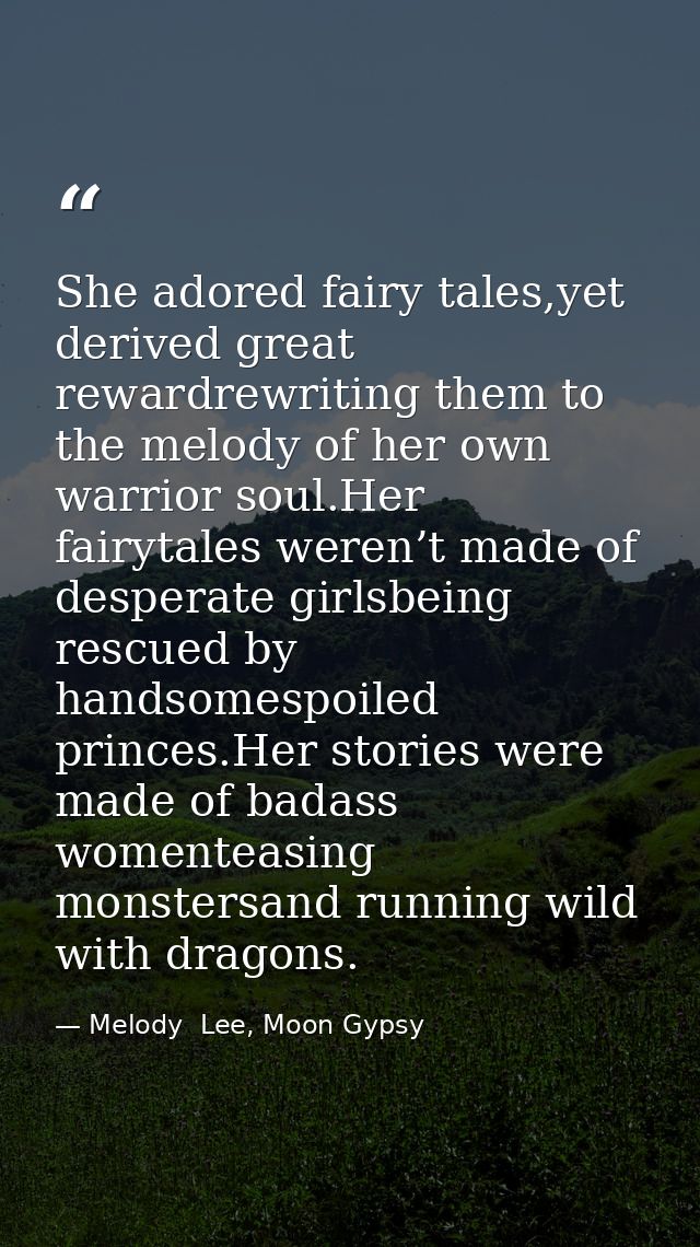 She adored fairy tales,yet derived great rewardrewriting them to the melody of her own warrior soul.Her fairytales weren — Melody  Lee, Moon Gypsy