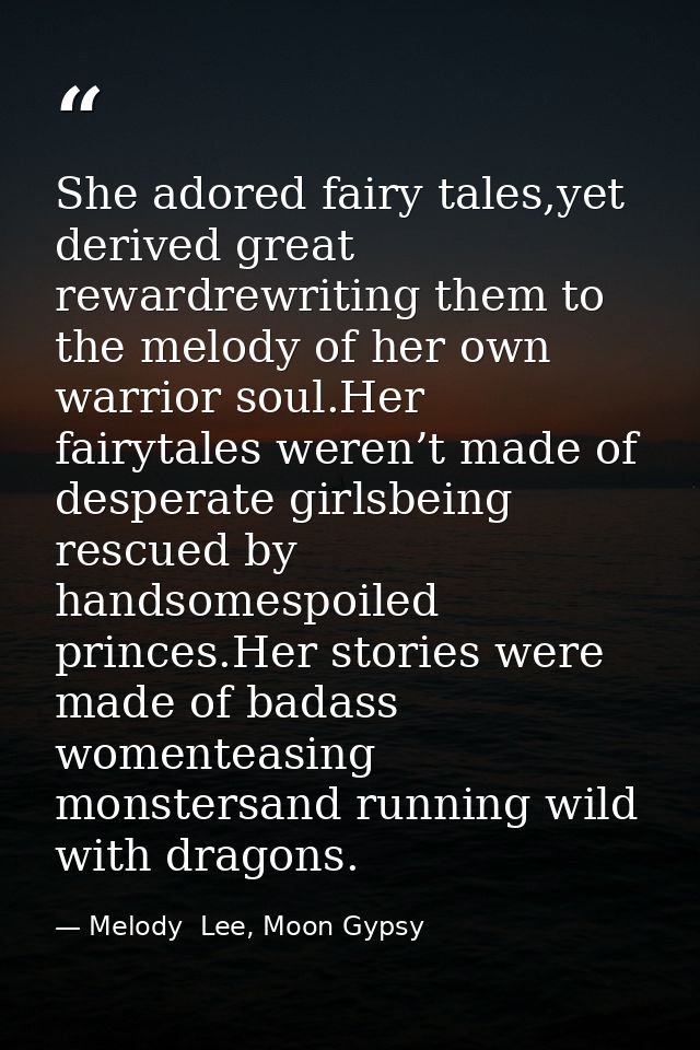 She adored fairy tales,yet derived great rewardrewriting them to the melody of her own warrior soul.Her fairytales weren — Melody  Lee, Moon Gypsy