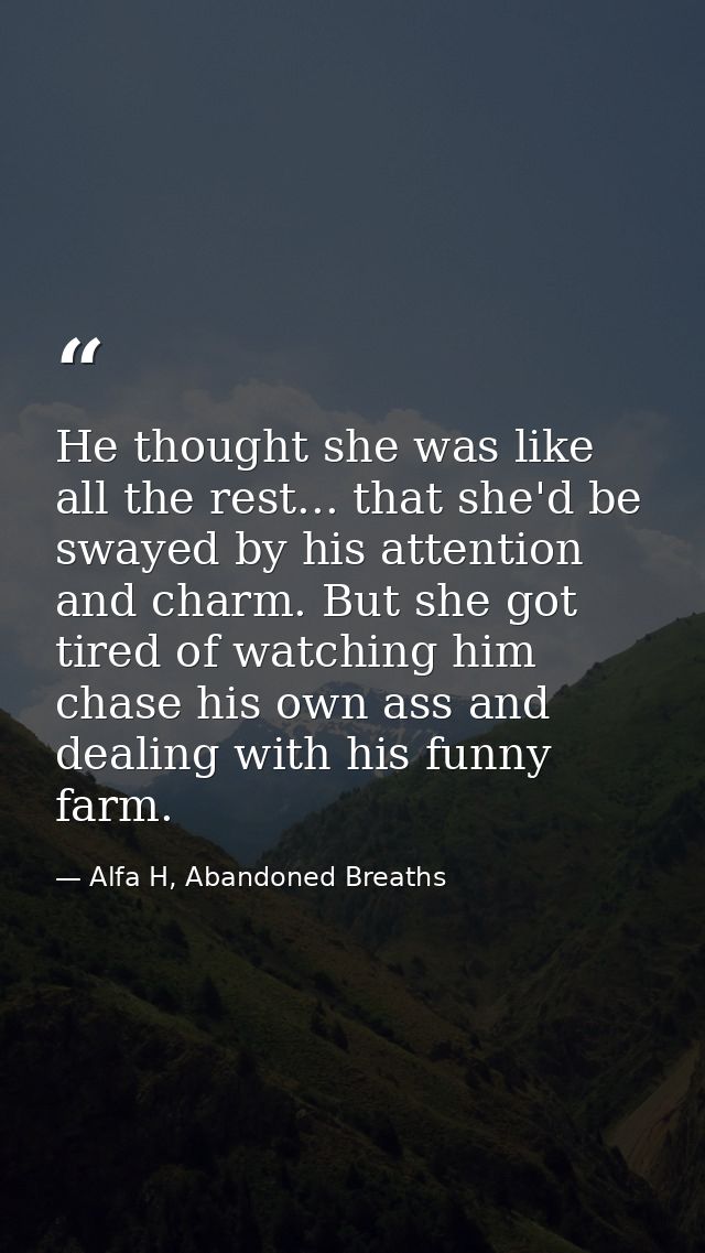 He thought she was like all the rest... that she'd be swayed by his attention and charm. But she got tired of watching h — Alfa H, Abandoned Breaths