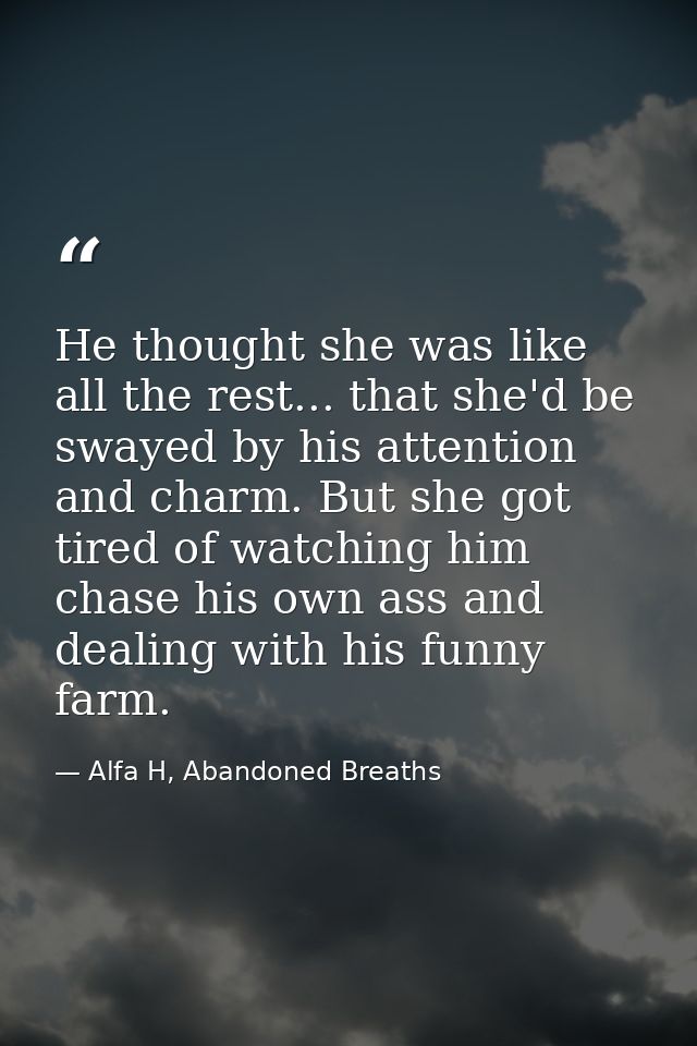 He thought she was like all the rest... that she'd be swayed by his attention and charm. But she got tired of watching h — Alfa H, Abandoned Breaths