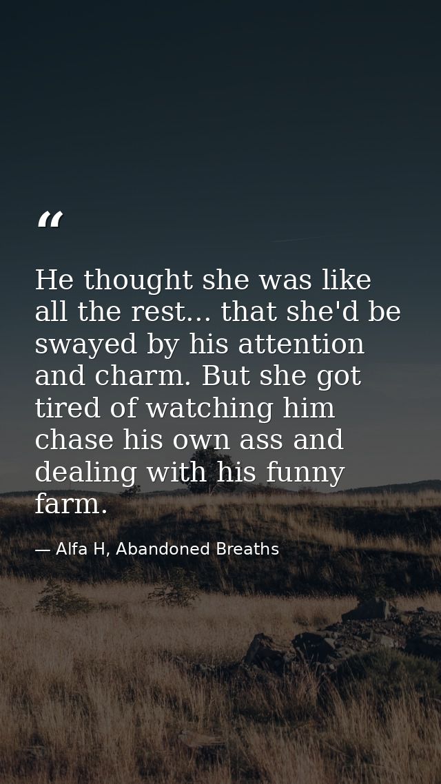 He thought she was like all the rest... that she'd be swayed by his attention and charm. But she got tired of watching h — Alfa H, Abandoned Breaths